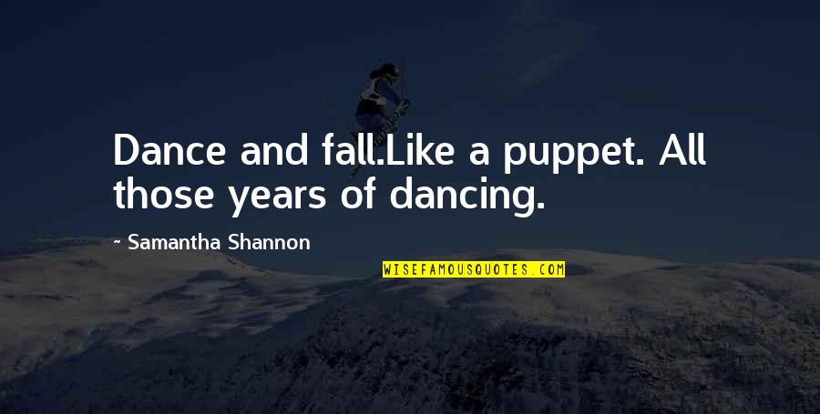 Not A Puppet Quotes By Samantha Shannon: Dance and fall.Like a puppet. All those years