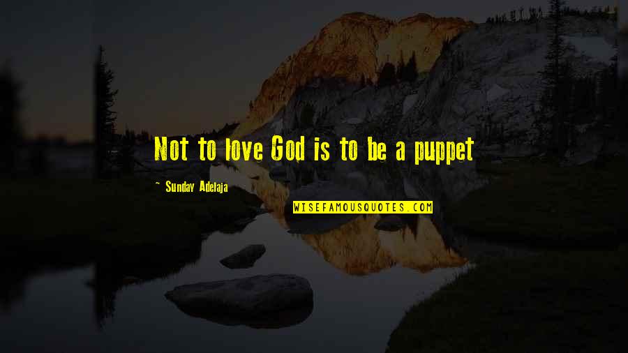 Not A Puppet Quotes By Sunday Adelaja: Not to love God is to be a