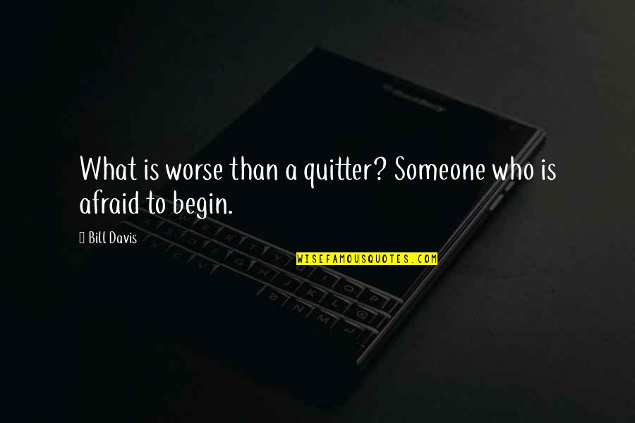 Not A Quitter Quotes By Bill Davis: What is worse than a quitter? Someone who