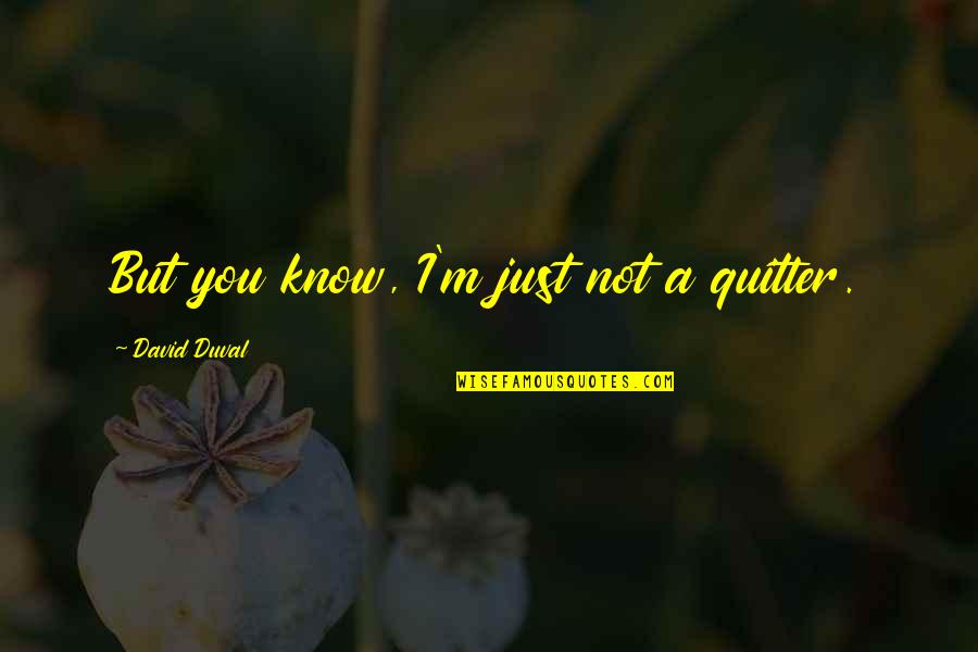 Not A Quitter Quotes By David Duval: But you know, I'm just not a quitter.