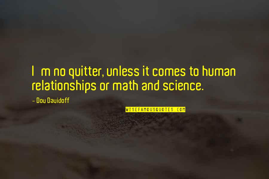 Not A Quitter Quotes By Dov Davidoff: I'm no quitter, unless it comes to human