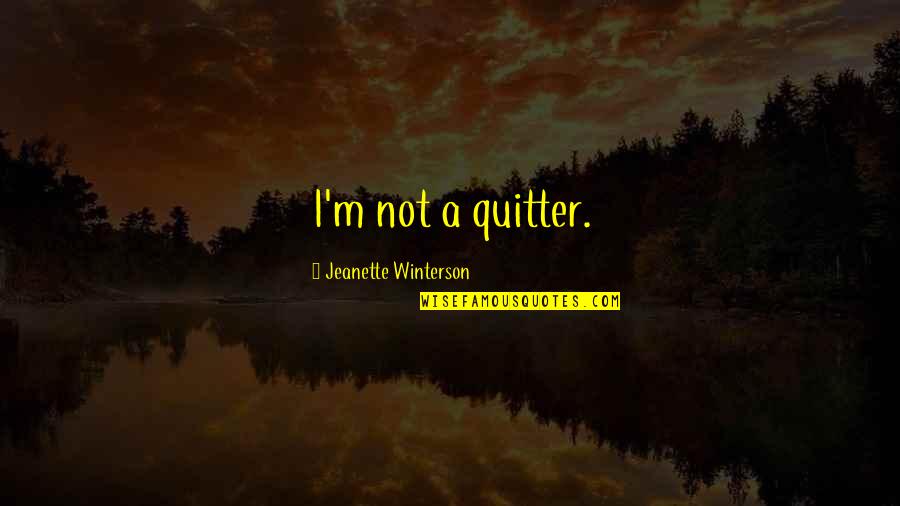 Not A Quitter Quotes By Jeanette Winterson: I'm not a quitter.