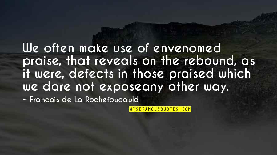 Not A Rebound Quotes By Francois De La Rochefoucauld: We often make use of envenomed praise, that