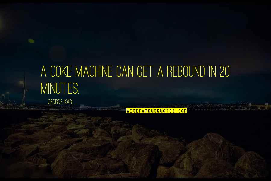 Not A Rebound Quotes By George Karl: A coke machine can get a rebound in