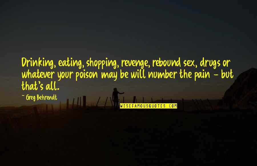 Not A Rebound Quotes By Greg Behrendt: Drinking, eating, shopping, revenge, rebound sex, drugs or