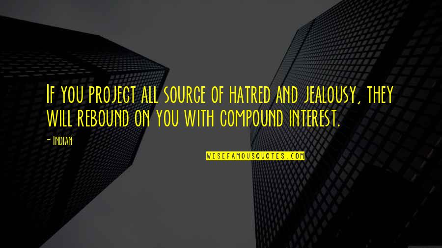 Not A Rebound Quotes By Indian: If you project all source of hatred and