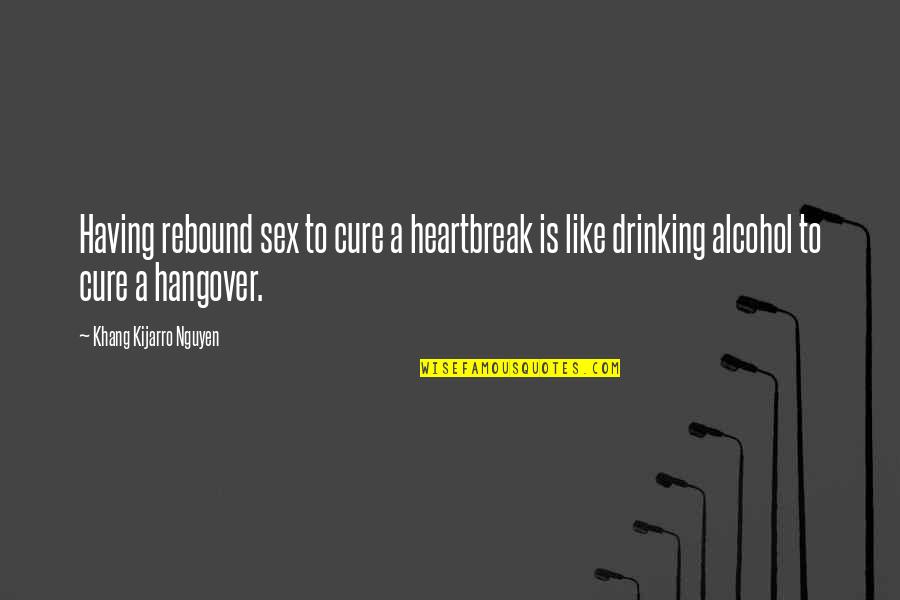 Not A Rebound Quotes By Khang Kijarro Nguyen: Having rebound sex to cure a heartbreak is
