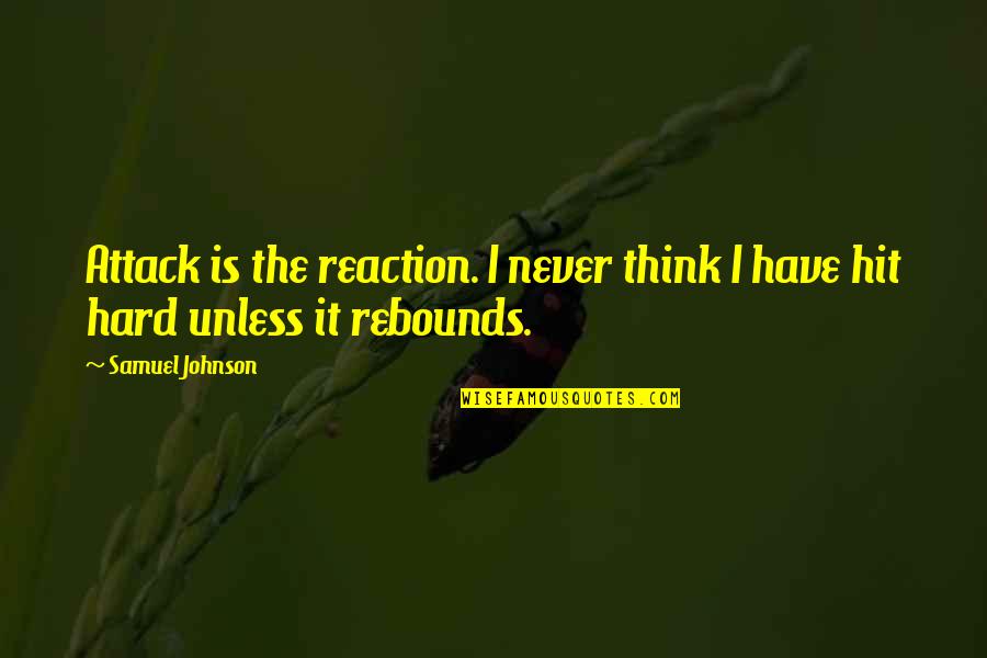 Not A Rebound Quotes By Samuel Johnson: Attack is the reaction. I never think I