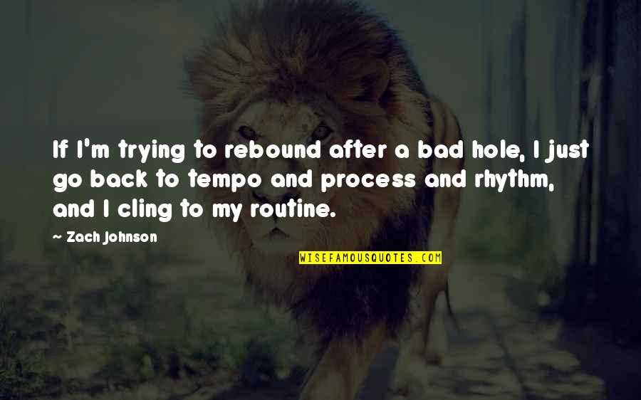 Not A Rebound Quotes By Zach Johnson: If I'm trying to rebound after a bad