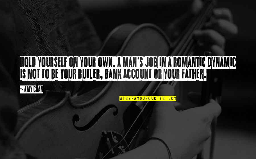 Not A Romantic Man Quotes By Amy Chan: Hold yourself on your own. A man's job