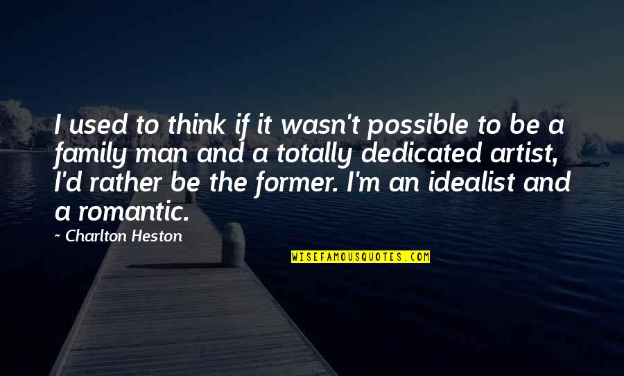 Not A Romantic Man Quotes By Charlton Heston: I used to think if it wasn't possible