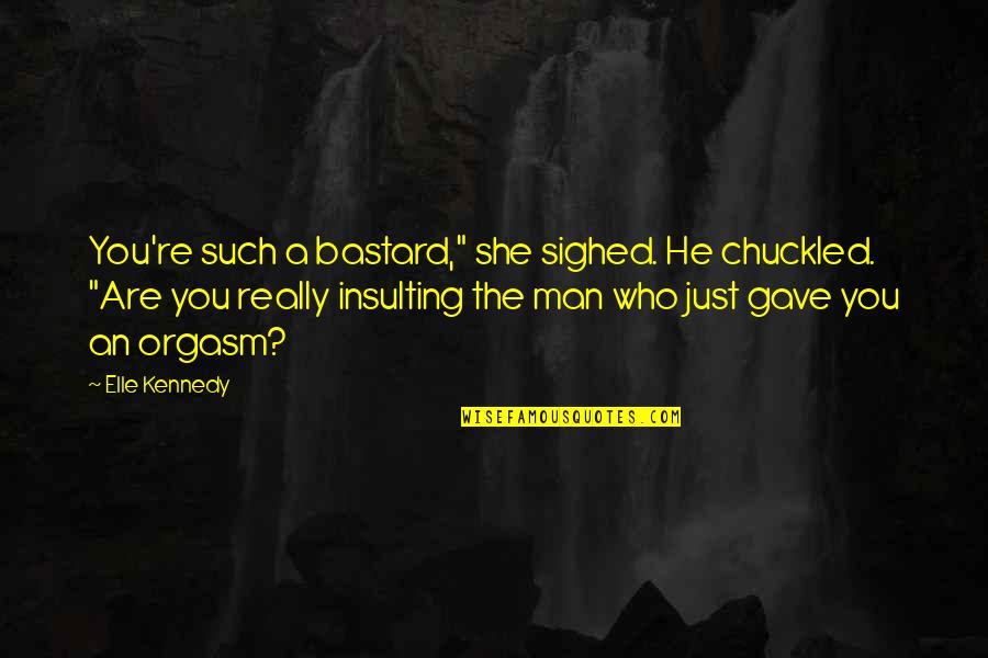 Not A Romantic Man Quotes By Elle Kennedy: You're such a bastard," she sighed. He chuckled.