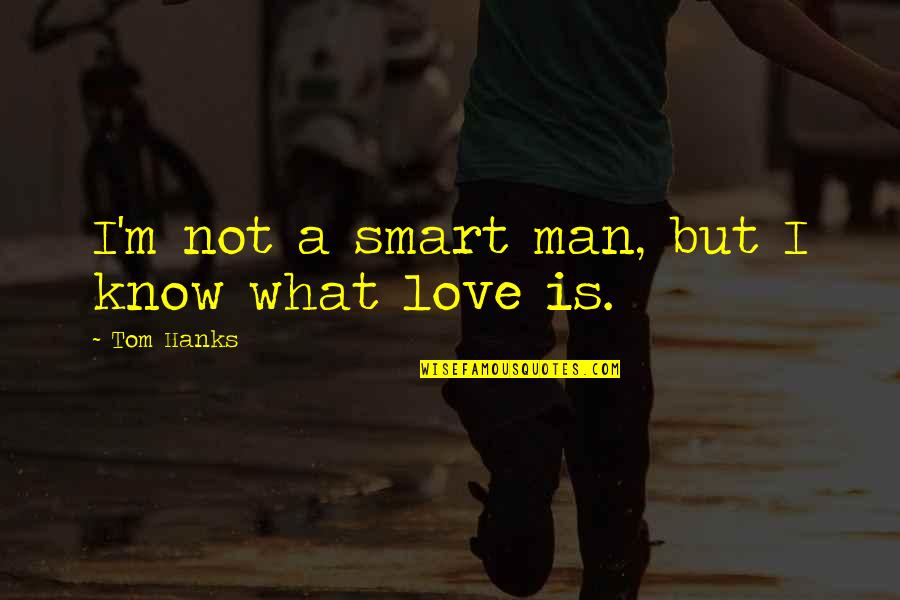 Not A Romantic Man Quotes By Tom Hanks: I'm not a smart man, but I know