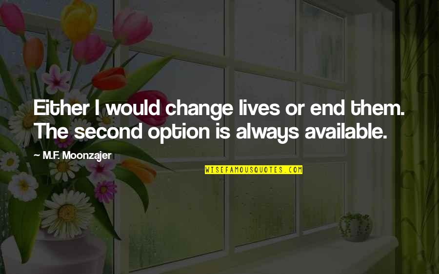 Not A Second Option Quotes By M.F. Moonzajer: Either I would change lives or end them.