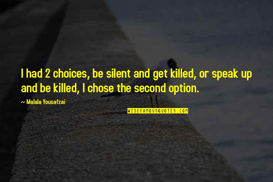 Not A Second Option Quotes By Malala Yousafzai: I had 2 choices, be silent and get