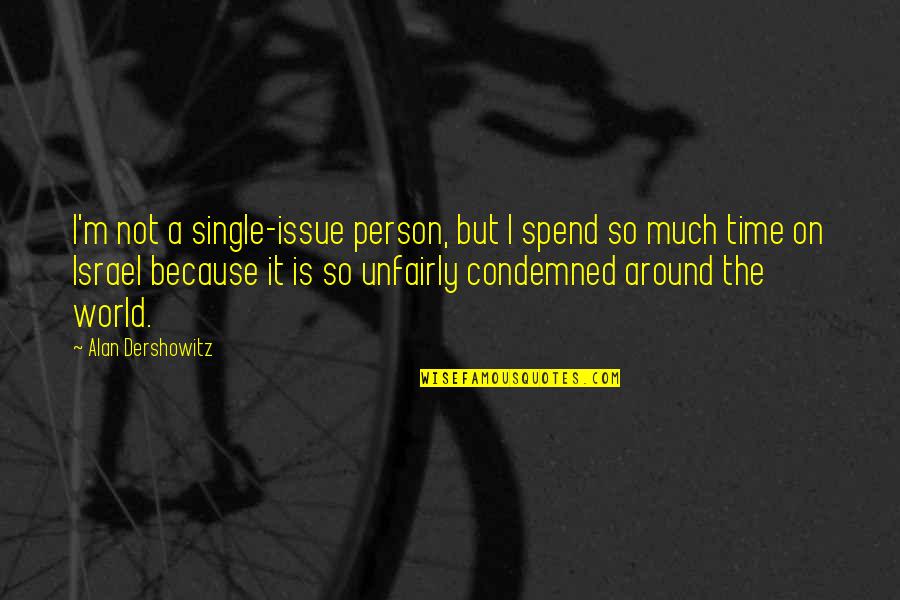 Not A Single Person In The World Quotes By Alan Dershowitz: I'm not a single-issue person, but I spend