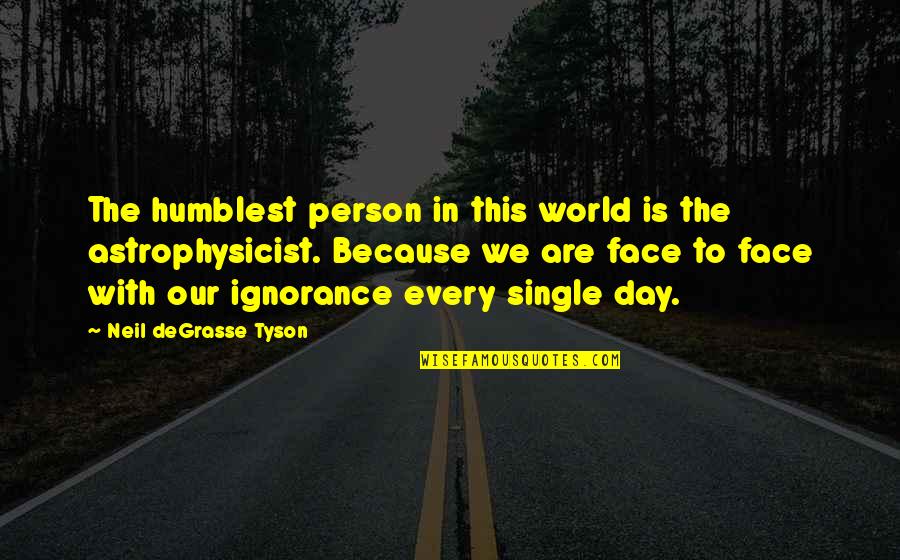 Not A Single Person In The World Quotes By Neil DeGrasse Tyson: The humblest person in this world is the