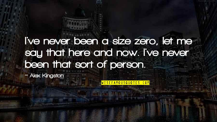 Not A Size Zero Quotes By Alex Kingston: I've never been a size zero, let me