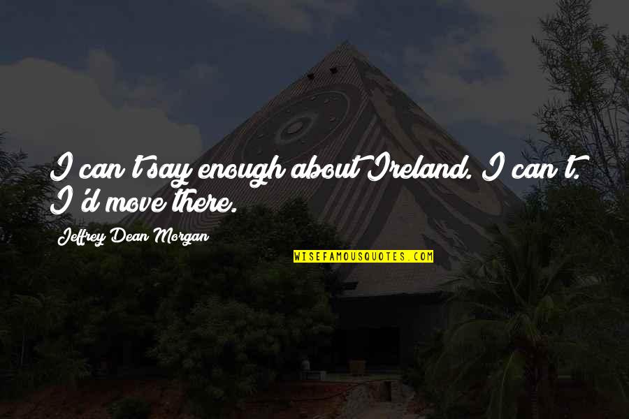 Not A Size Zero Quotes By Jeffrey Dean Morgan: I can't say enough about Ireland. I can't.