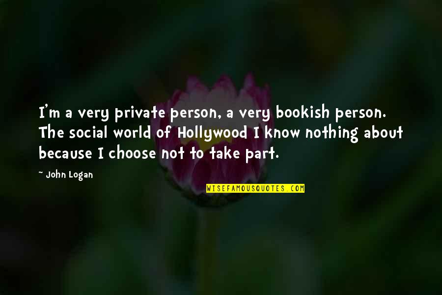 Not A Social Person Quotes By John Logan: I'm a very private person, a very bookish Not A Social Person Quotes By John Logan: I'm a very private person, a very bookish