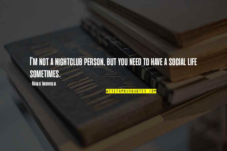 Not A Social Person Quotes By Natalie Imbruglia: I'm not a nightclub person, but you need Not A Social Person Quotes By Natalie Imbruglia: I'm not a nightclub person, but you need