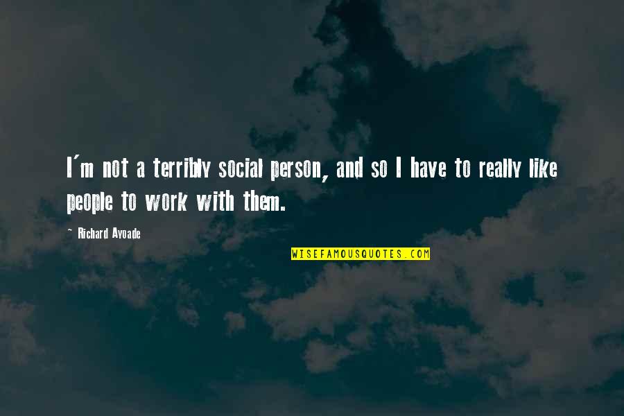 Not A Social Person Quotes By Richard Ayoade: I'm not a terribly social person, and so Not A Social Person Quotes By Richard Ayoade: I'm not a terribly social person, and so