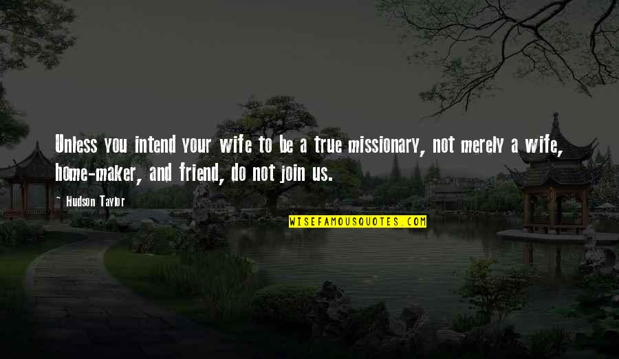 Not A True Friend Quotes By Hudson Taylor: Unless you intend your wife to be a