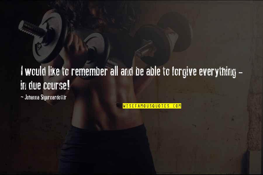 Not Able To Forgive Quotes By Johanna Siguroardottir: I would like to remember all and be