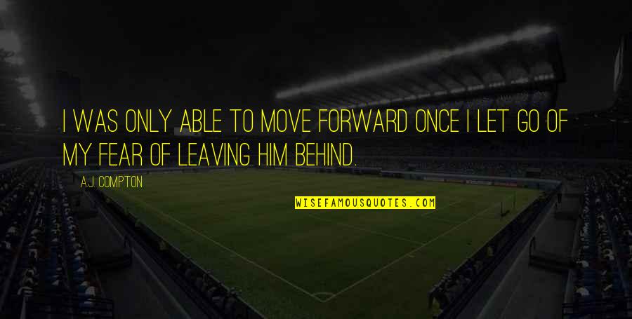 Not Able To Let Go Quotes By A.J. Compton: I was only able to move forward once