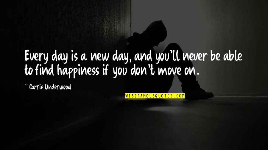 Not Able To Move On Quotes By Carrie Underwood: Every day is a new day, and you'll