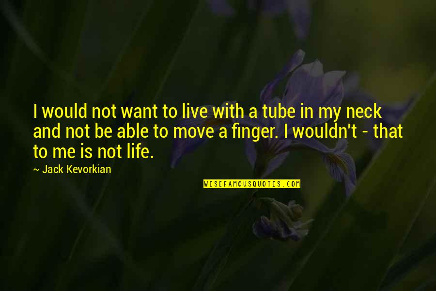 Not Able To Move On Quotes By Jack Kevorkian: I would not want to live with a