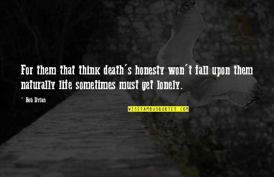 Not Able To Say I Love You Quotes By Bob Dylan: For them that think death's honesty won't fall