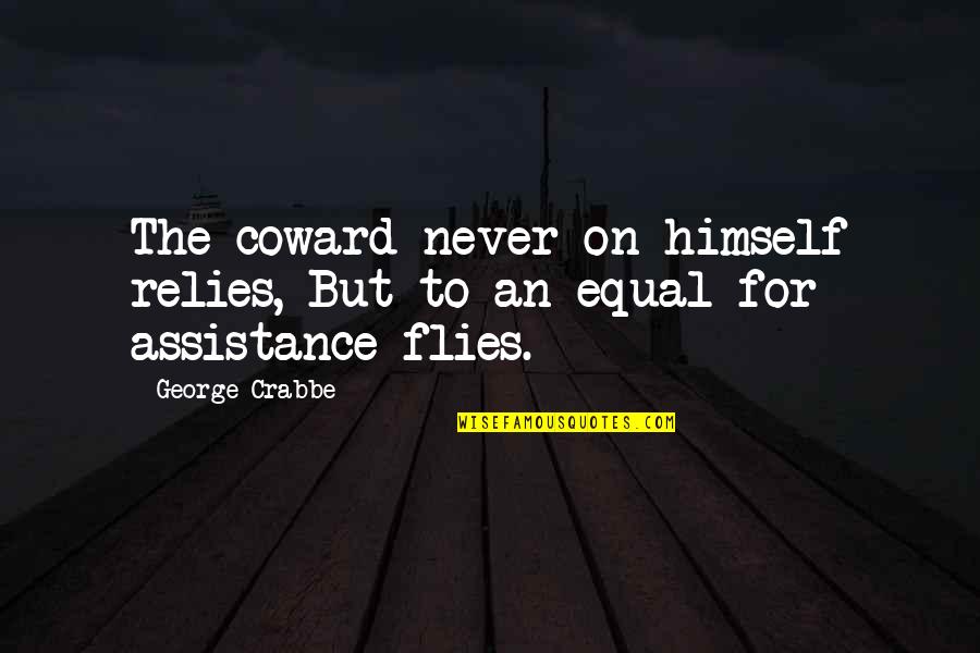 Not Able To Say I Love You Quotes By George Crabbe: The coward never on himself relies, But to