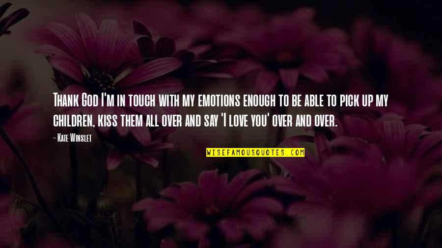 Not Able To Say I Love You Quotes By Kate Winslet: Thank God I'm in touch with my emotions Not Able To Say I Love You Quotes By Kate Winslet: Thank God I'm in touch with my emotions