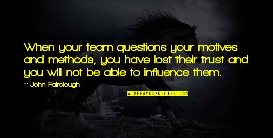 Not Able To Trust Quotes By John Fairclough: When your team questions your motives and methods,