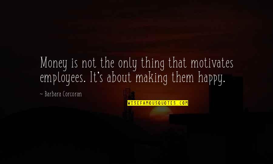 Not About Money Quotes By Barbara Corcoran: Money is not the only thing that motivates