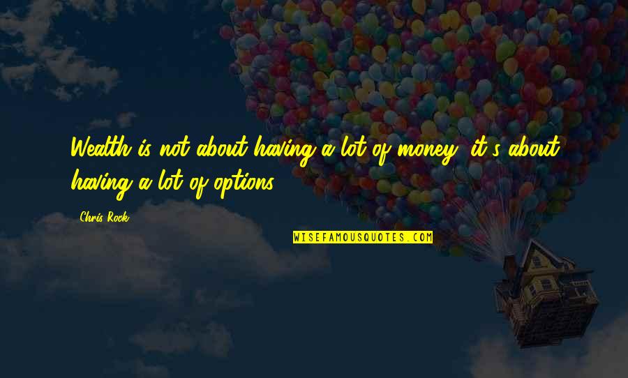 Not About Money Quotes By Chris Rock: Wealth is not about having a lot of
