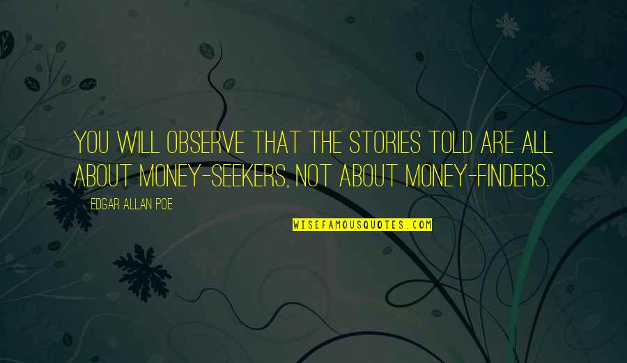 Not About Money Quotes By Edgar Allan Poe: You will observe that the stories told are