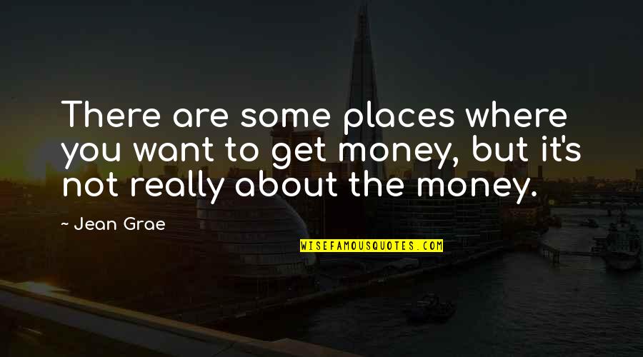 Not About Money Quotes By Jean Grae: There are some places where you want to