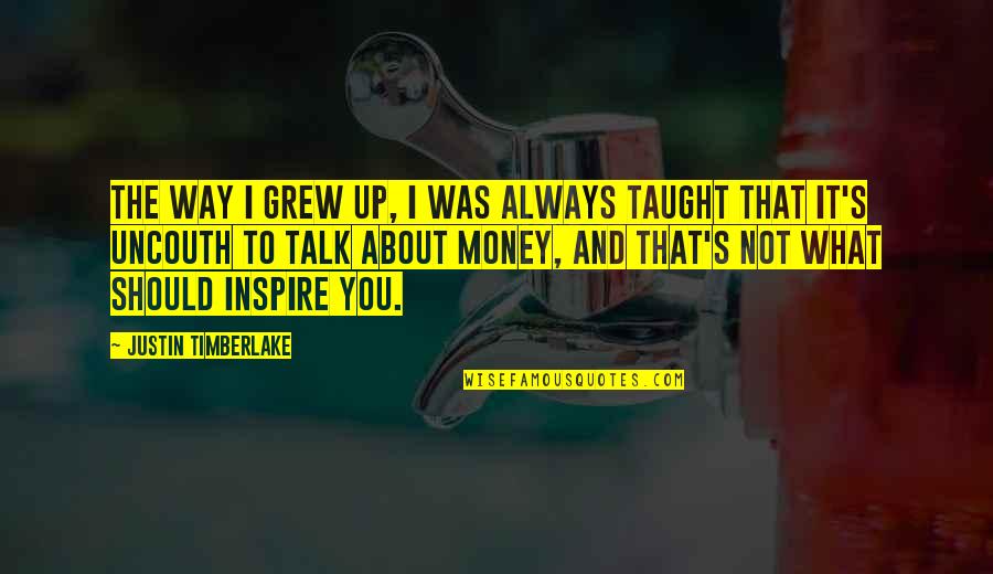 Not About Money Quotes By Justin Timberlake: The way I grew up, I was always