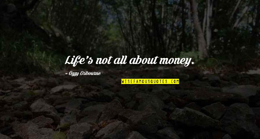 Not About Money Quotes By Ozzy Osbourne: Life's not all about money.