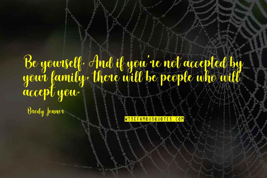 Not Accepted Quotes By Brody Jenner: Be yourself. And if you're not accepted by