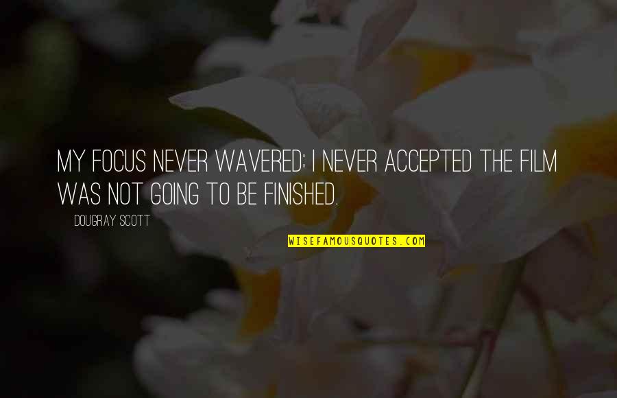 Not Accepted Quotes By Dougray Scott: My focus never wavered; I never accepted the