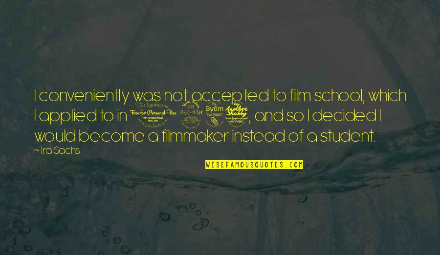 Not Accepted Quotes By Ira Sachs: I conveniently was not accepted to film school,