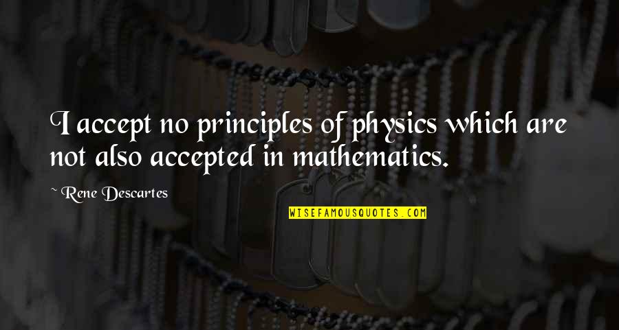 Not Accepted Quotes By Rene Descartes: I accept no principles of physics which are