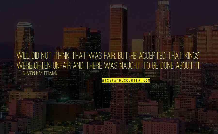 Not Accepted Quotes By Sharon Kay Penman: Will did not think that was fair, but
