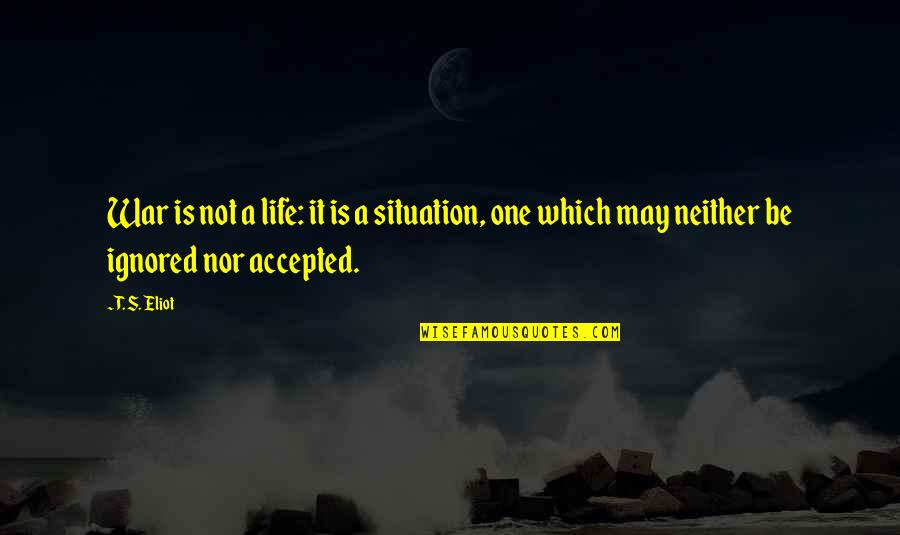 Not Accepted Quotes By T. S. Eliot: War is not a life: it is a