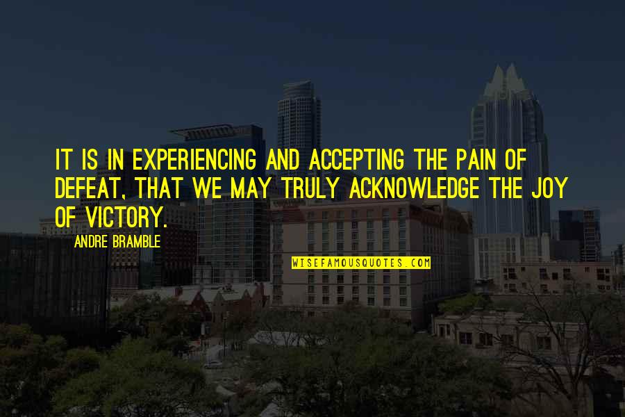 Not Accepting Defeat Quotes By Andre Bramble: It is in experiencing and accepting the pain