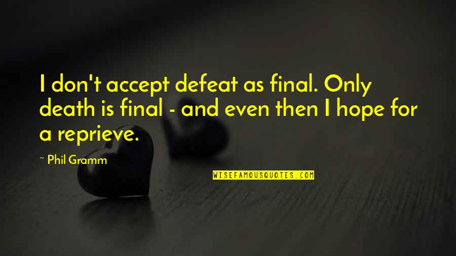 Not Accepting Defeat Quotes By Phil Gramm: I don't accept defeat as final. Only death