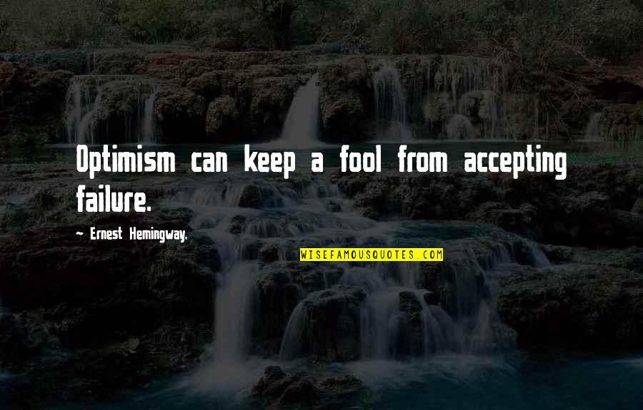 Not Accepting Failure Quotes By Ernest Hemingway,: Optimism can keep a fool from accepting failure.